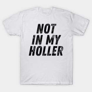 Not In My Holler T-Shirt